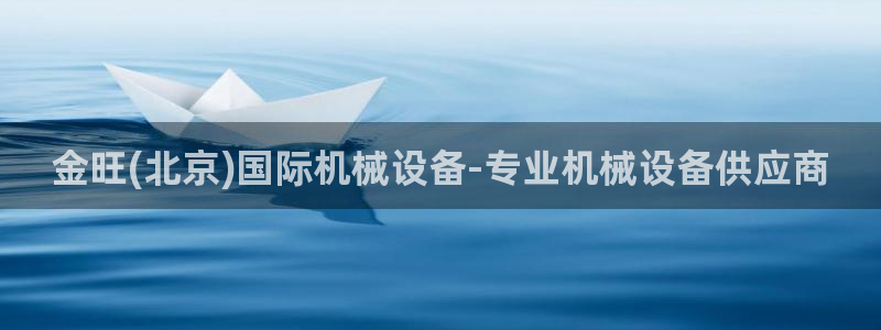 金年会网站不给出款怎么办：金旺(北京)国际机械设备-专业机械设备供应商