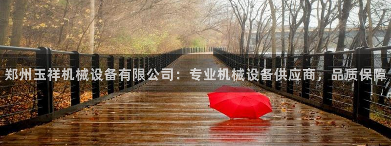 金年会官方入口首页网站下载：郑州玉祥机械设备有限公司：专业机械设备供应商，品质保障