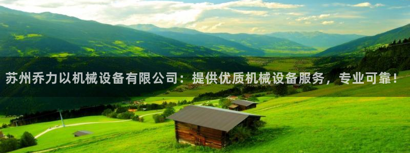 金年会金字招牌荣誉至上：苏州乔力以机械设备有限公司：提供优质机械设备服务，专业可靠！