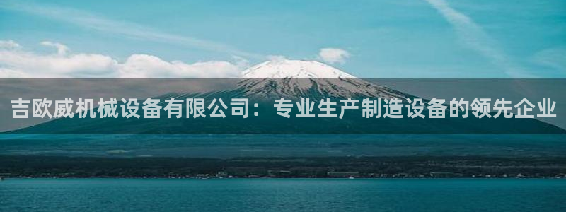 金年会体育电子官方网站：吉欧威机械设备有限公司：专业生产制造设备的领先企业
