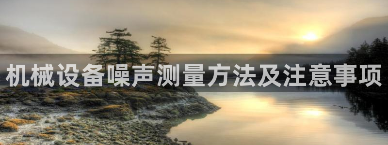 金年会官方网站登录：机械设备噪声测量方法及注意事项