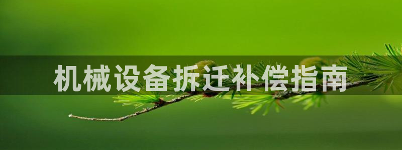 金年会官方在线登录网址是什么意思：机械设备拆迁补偿指南