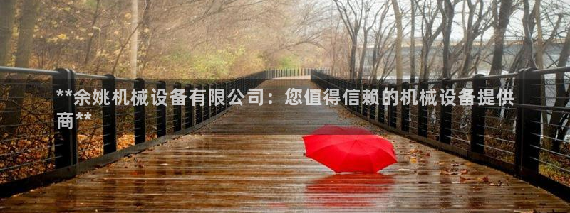 金年会体育黑吗：**余姚机械设备有限公司：您值得信赖的机械设备提供
商**