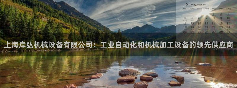 金年会体育app网页版官方入口：上海岸弘机械设备有限公司：工业自动化和机械加工设备的领先供应商