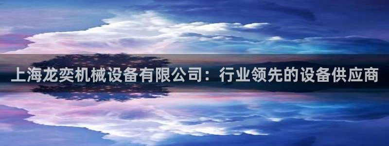 金年会体育一直输：上海龙奕机械设备有限公司：行业领先的设备供应商