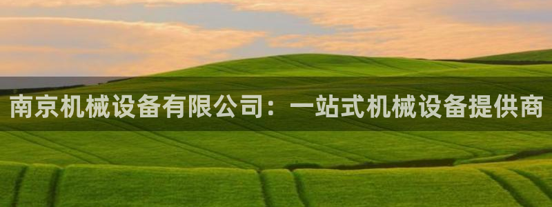 金年会网站洗黑钱：南京机械设备有限公司：一站式机械设备提供商