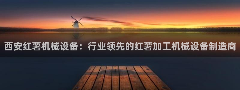 金年会官方娱乐app下载：西安红薯机械设备：行业领先的红薯加工机械设备制造商